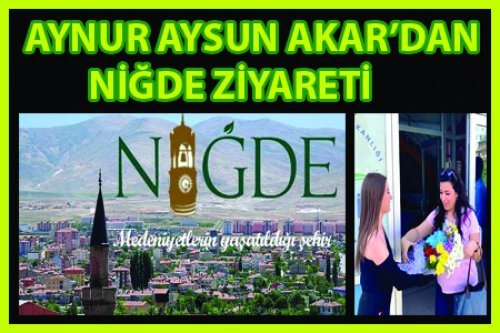 AYSUN AKAR NİĞDE'Yİ ZİYARET ETTİ