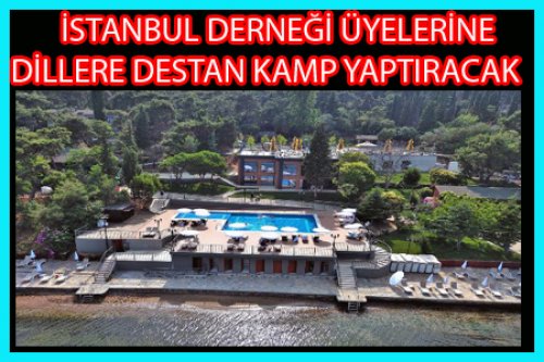 İSTANBUL DERNEĞİ 'NDEN  MUHTEŞEM KAMP PROGRAMI