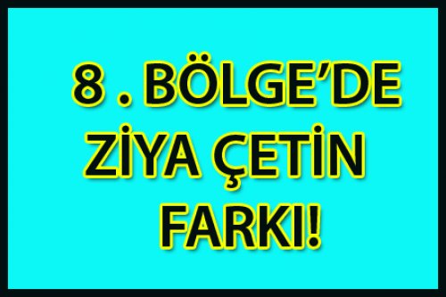 8. BÖLGEDE ZİYA ÇETİN FARKI!