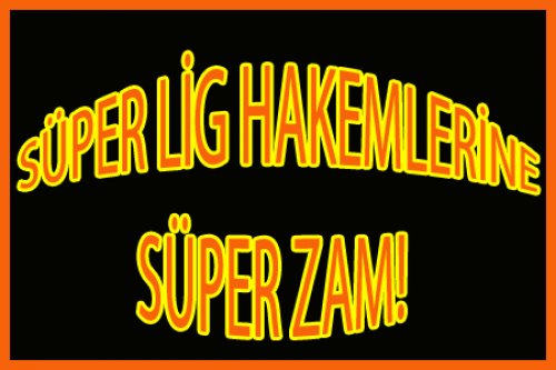 SÜPER LİG HAKEMLERİNE SÜPER ZAM!