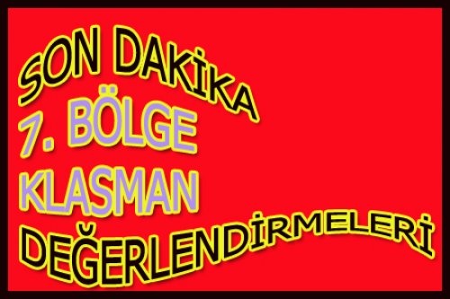 7. BÖLGE KLASMAN DEĞERLENDİRMELERİ