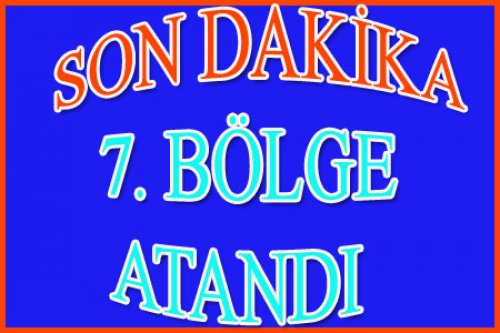 7. BÖLGEYE ATAMALAR YAPILDI