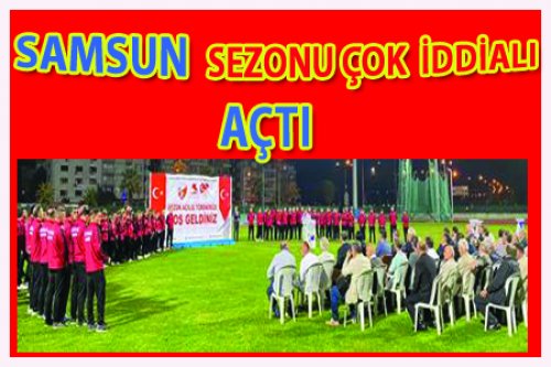 SAMSUN SEZONA İDDİALI GİRDİ