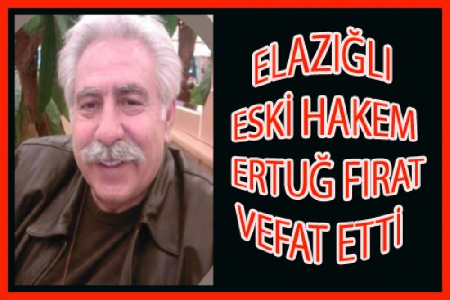 ELAZIĞLI ERTUĞ FIRAT VEFAT ETTİ
