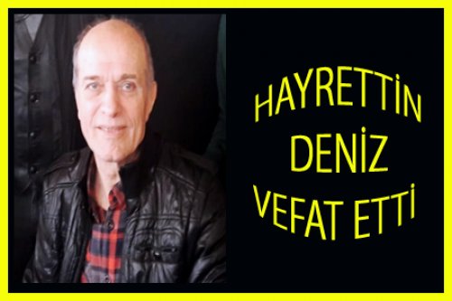 HAYRETTİN DENİZ VEFAT ETTİ