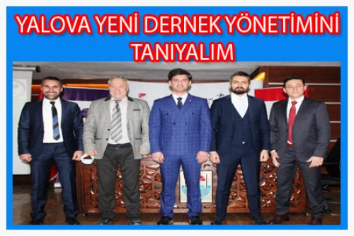 YALOVA DERNEĞİ YENİ YÖNETİMİNİ TANIYALIM