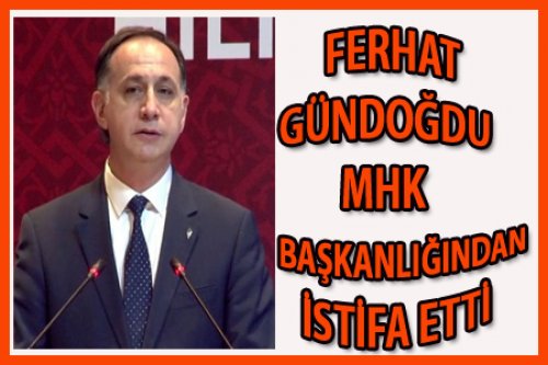 FERHAT GÜNDOĞDU İSTİFA ETTİ