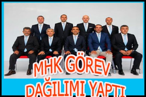 MHK'DA GÖREV DAĞILIMI..