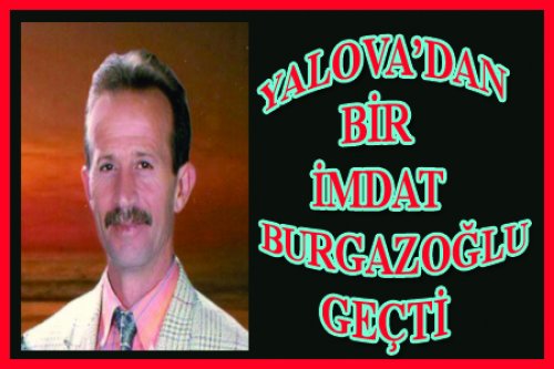 YALOVALI İMDAT BURGAZOĞLU VEFAT ETTİ