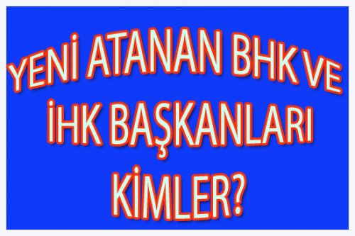 YENİ ATANAN BHK ÜYELERİ VE İHK BAŞKANLARI