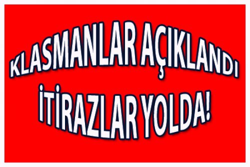KLASMANLAR AÇIKLANDI İTİRAZLAR YOLDA!