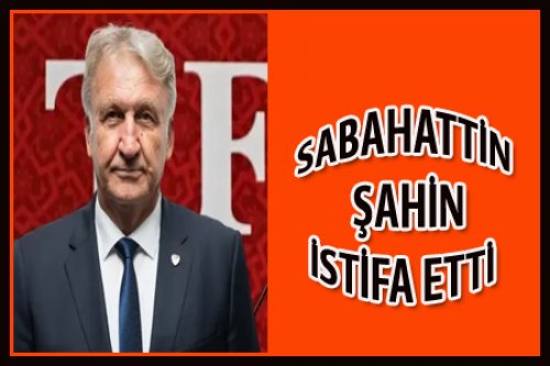 SEBAHATTİN ŞAHİN İSTİFA ETTİ