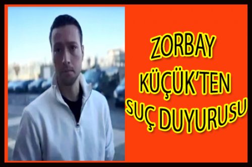 ZORBAY KÜÇÜK'TEN SUÇ DUYURUSU!