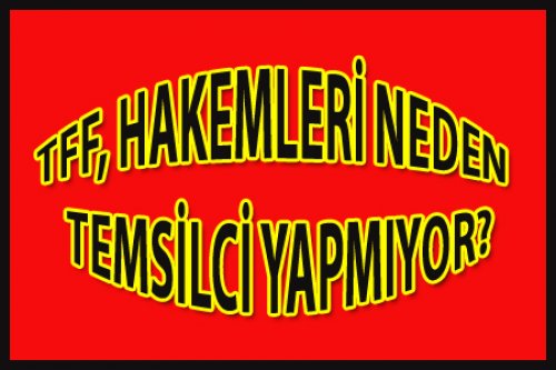 HAKEMLER NEDEN TEMSİLCİ YAPILMIYOR?