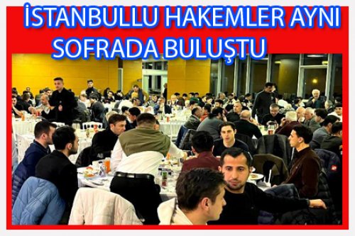 İSTANBUL HAKEMLERİ İFTARDA BULUŞTURDU