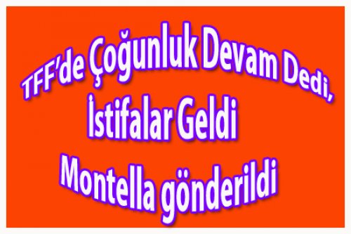 TFF DEVAM DEDİ MONTELLA'NIN GÖREVİNE SON VERİLDİ