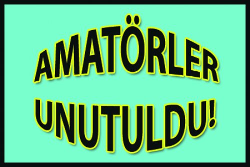 AMATÖR HAKEMLER UNUTULDU