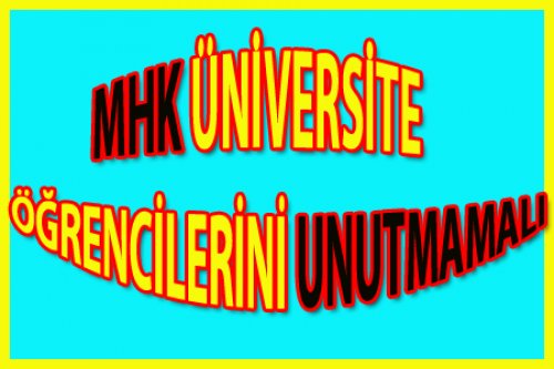 MHK ÜNİVERSİTE ÖĞRENCİLERİNİ UNUTMAMALI