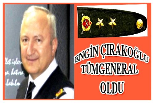 ENGİN ÇIRAKOĞLU TÜMGENERAL OLDU
