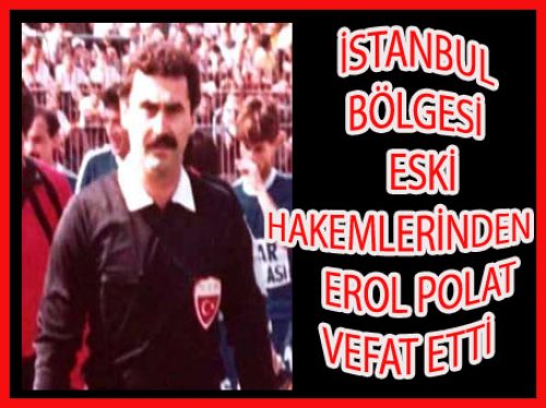 EROL POLAT VEFAT ETTİ