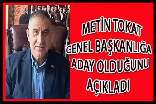 METİN TOKAT ADAYLIĞINI AÇIKLADI
