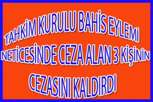 TAHKİM 3 KİŞİNİN CEZASINI KALDIRDI