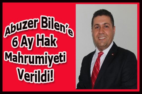 ABUZER BİLEN 6 AY CEZA YEDİ!