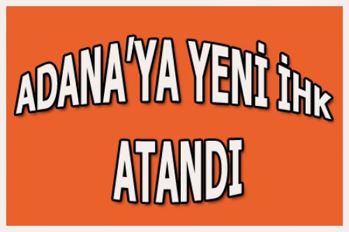 ADANA'YA YENİ İHK ATANDI
