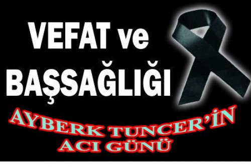 AYBERK TUNCER'İN ACI GÜNÜ