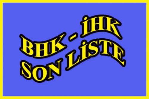 BU EN SON LİSTE (BHK-İHK)