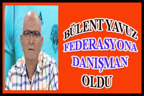 BÜLENT YAVUZ DANIŞMAN OLDU