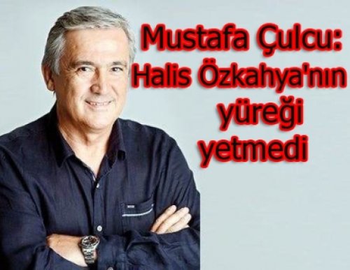 ÇULCU ÖZKAHYA'YI BEĞENMEDİ!