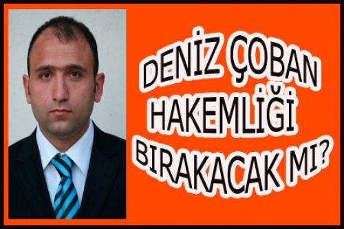 DENİZ ÇOBAN BIRAKMALI MI?