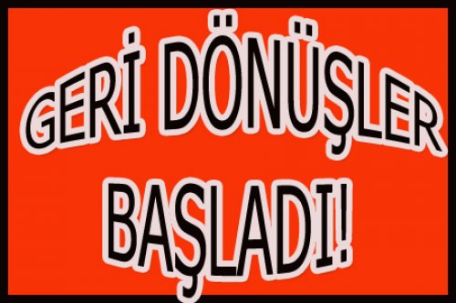 GERİ DÖNÜŞLER BAŞLADI..!