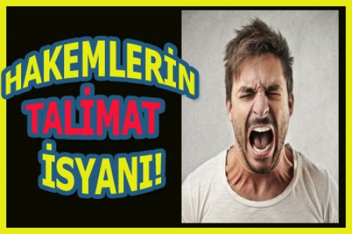 HAKEMLER TALİMATLARA ÖFKELİ..!