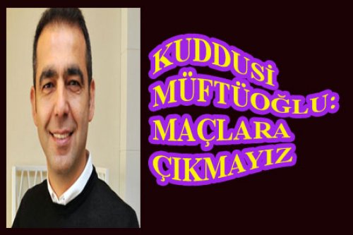 KUDDUSİ MÜFTÜOĞLU İDDİALI KONUŞTU!