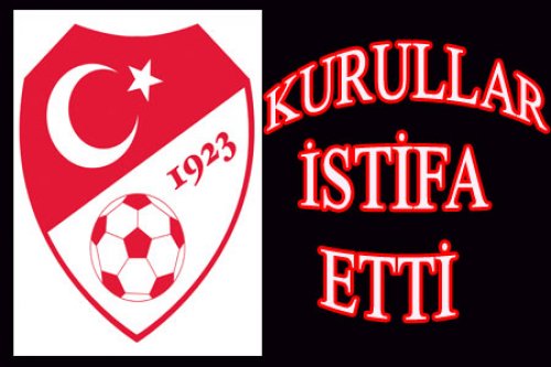 KURULLAR İSTİFA ETTİ