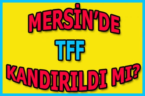 MERSİN'DE TFF KANDIRILDI MI?
