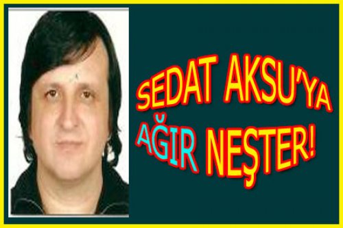 SEDAT AKSU AMELİYATA ALINDI