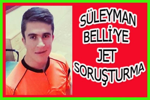 SÜLEYMAN BELLİ'YE SORUŞTURMA!