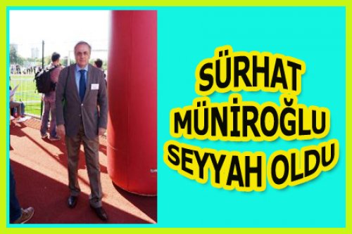 SÜRHAT MÜNİROĞLU DÜNYAYI GEZİYOR!