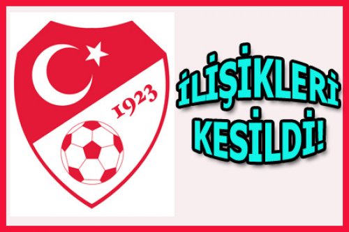 TFF, BAZI KİŞİLERİN İLİŞKİLERİNİ KESTİ