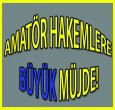 AMATÖR HAKEMLERE MÜJDELİ HABER GELDİ