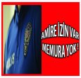 MAÇLARDA AMİRE İZİN VAR MEMURA YOK!