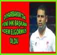 DİYARBAKIR'DA YENİ İHK BAŞKANI ADEM ELGÖRMÜŞ 