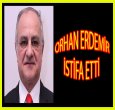 ORHAN ERDEMİR İSTİFA ETTİ