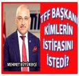 TFF BAŞKANI KİMLERİN İSTİFASINI İSTEDİ?
