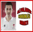 ALİ PALABIYIK HAKEMLİĞİ BIRAKTI