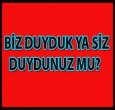 BİZ DUYDUK YA SİZ DUYDUNUZ MU?