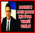 ADEM ŞAHAN İÇİN İFTAR YEMEĞİ VERİLDİ